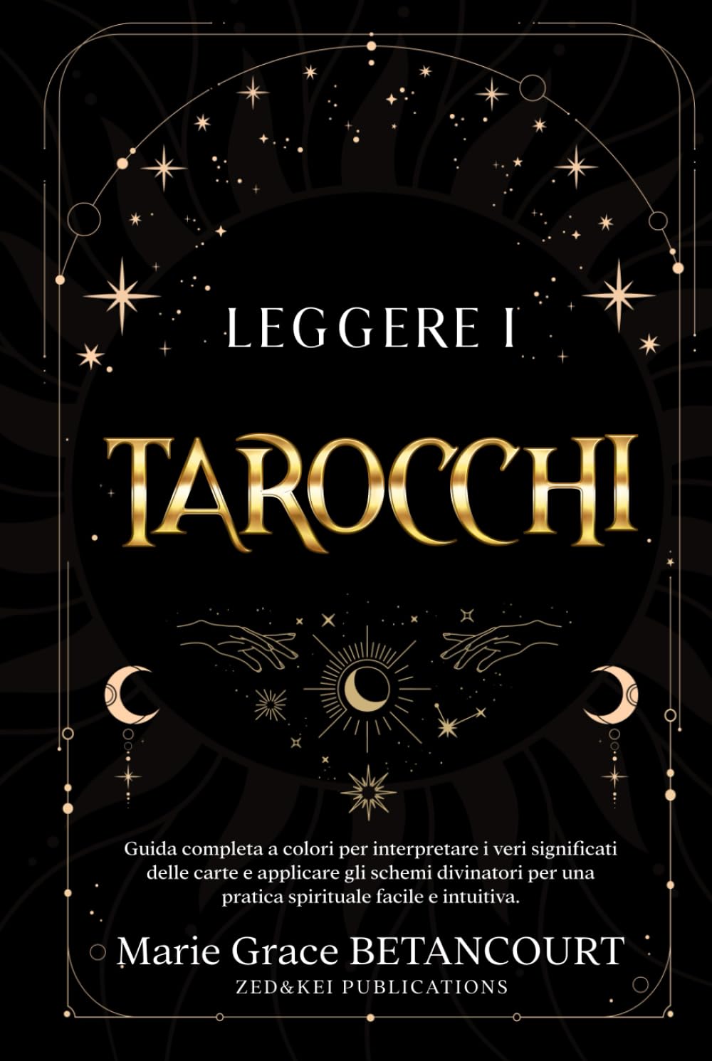 Leggere i Tarocchi: Guida Completa a Colori Per Interpretare i Veri Significati