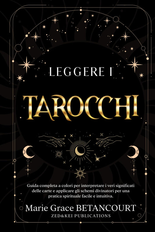 Leggere i Tarocchi: Guida Completa a Colori Per Interpretare i Veri Significati