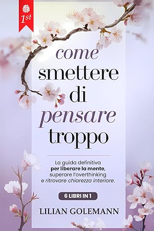 Come Smettere Di Pensare Troppo: 6 Libri In 1 -