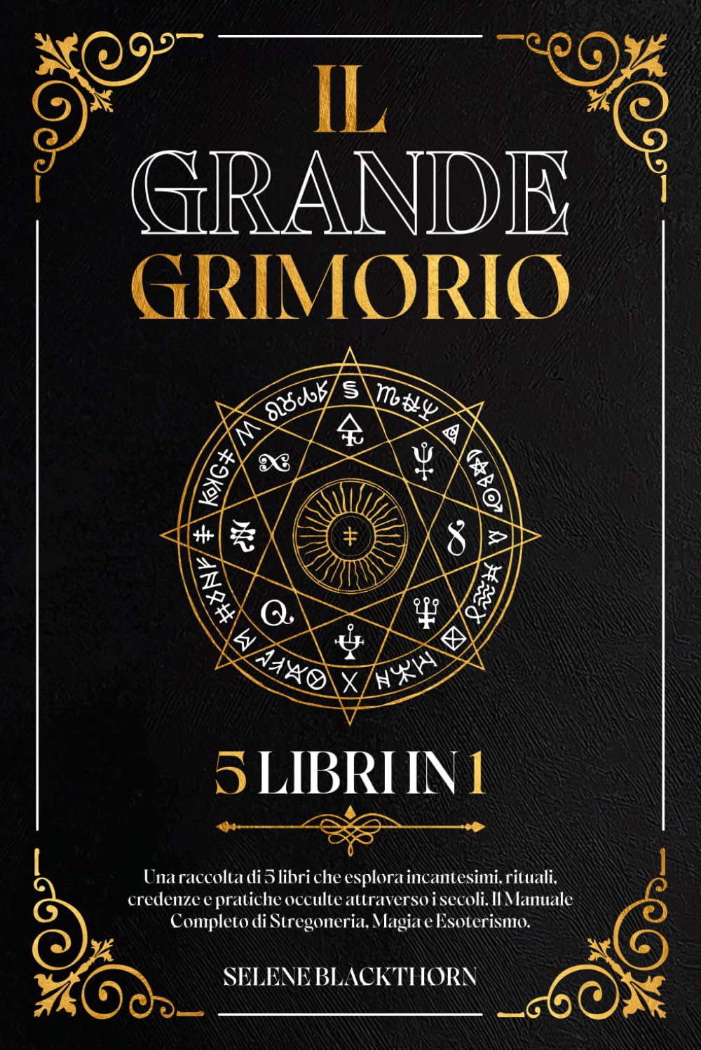 l Grande Grimorio: Una Raccolta Di 5 Libri In 1 Che Esplora Incantesimi, Rituali - Selene Blackthorn