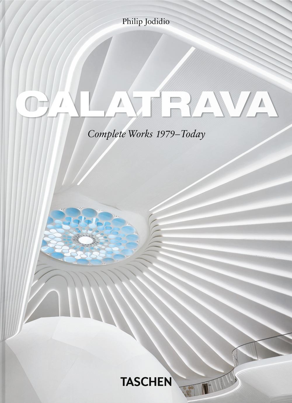 Calatrava. Complete Works 1979-today. 45th Ed. Ediz. Inglese, Francese, Tedesca - Jodidio Philip