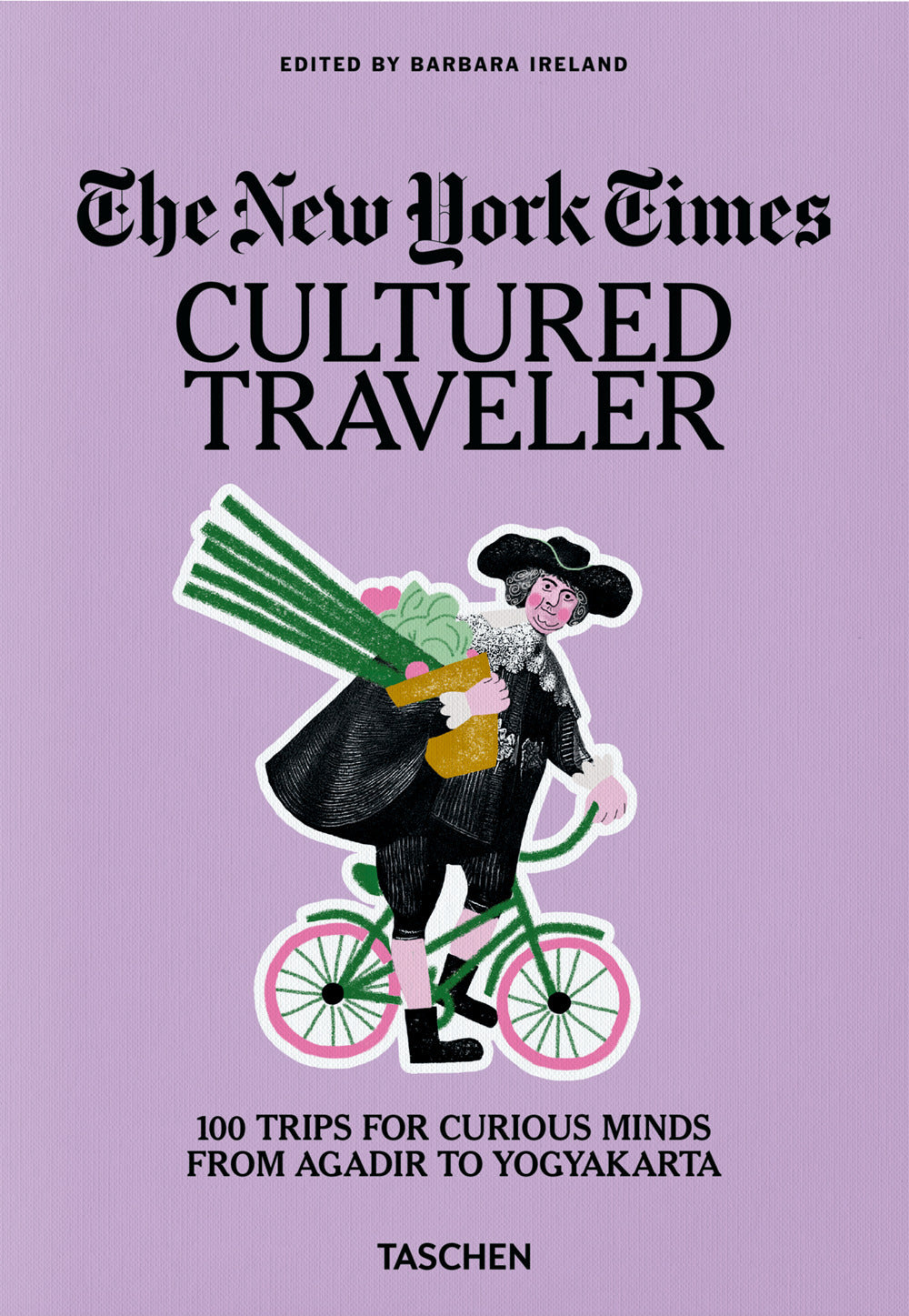 New York Times. Cultured Traveler. 100 Trips For Curious Minds From Agadir To Yo - Ireland B. (cur.)