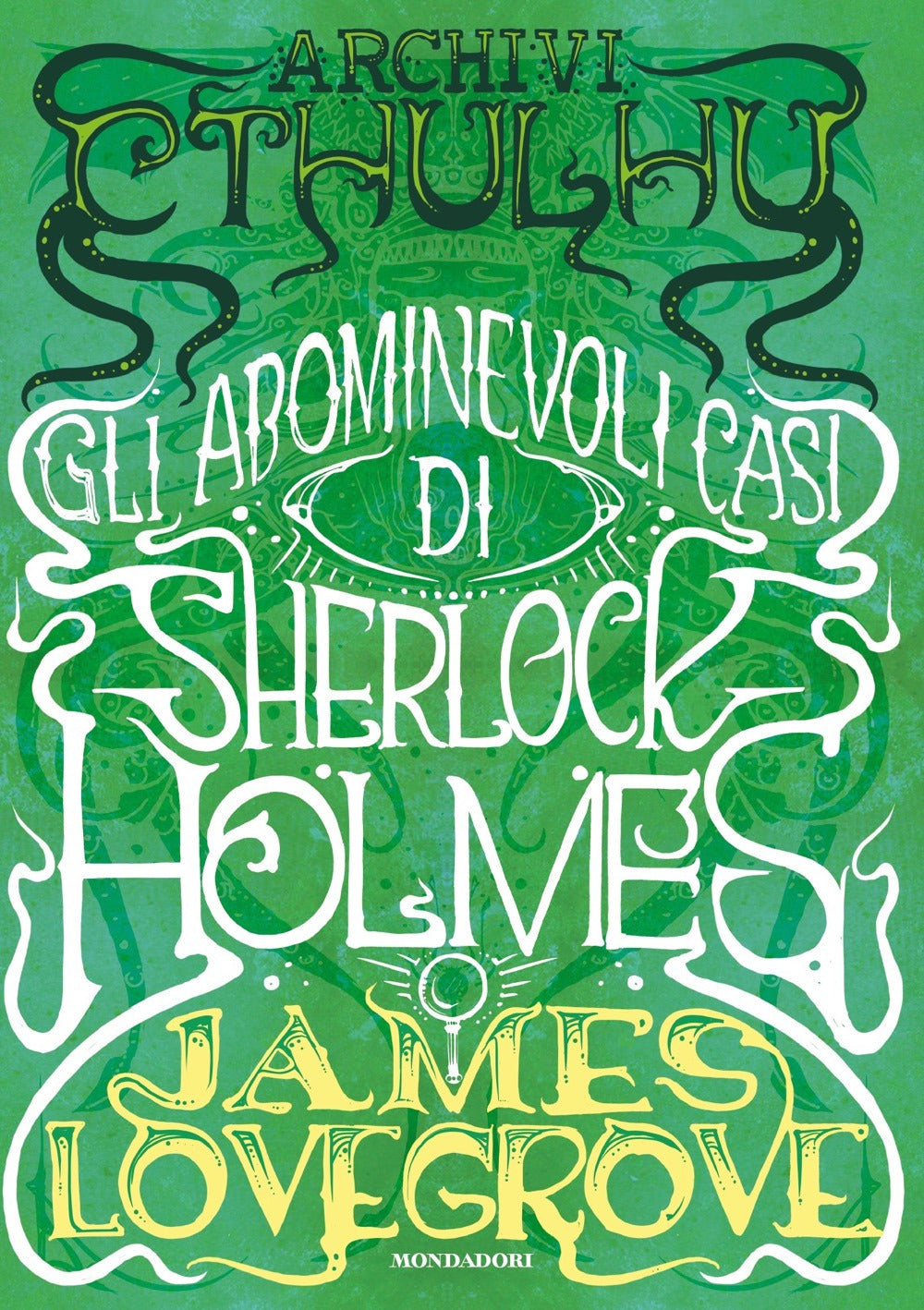 Archivi Cthulhu. Gli Abominevoli Casi Di Sherlock Holmes - Lovegrove James