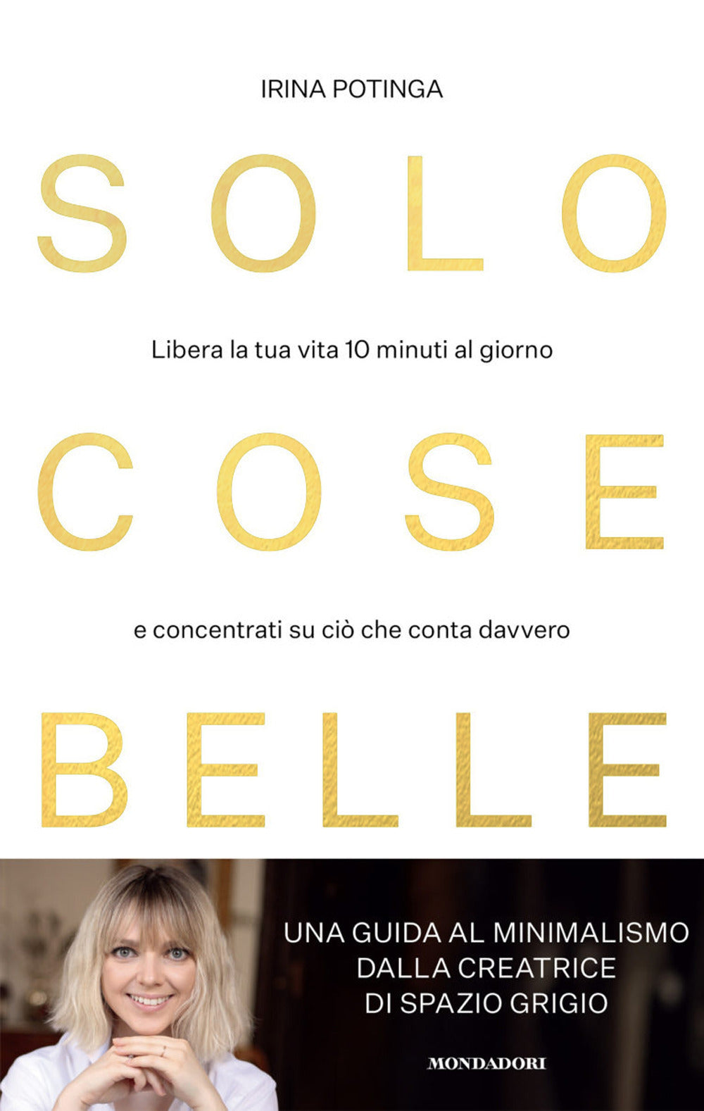 Solo Cose Belle. Libera La Tua Vita 10 Minuti Al Giorno E Concentrati Su Cio' Ch - Potinga Irina