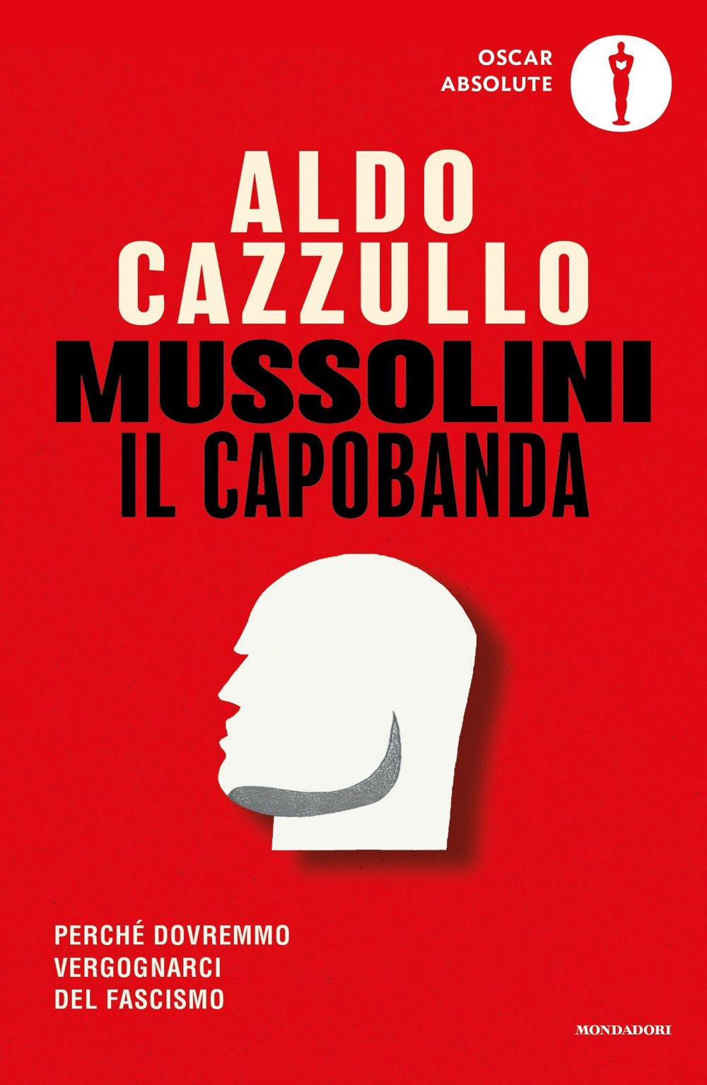 Mussolini Il Capobanda. Perche' Dovremmo Vergognarci Del Fascismo - Cazzullo Aldo