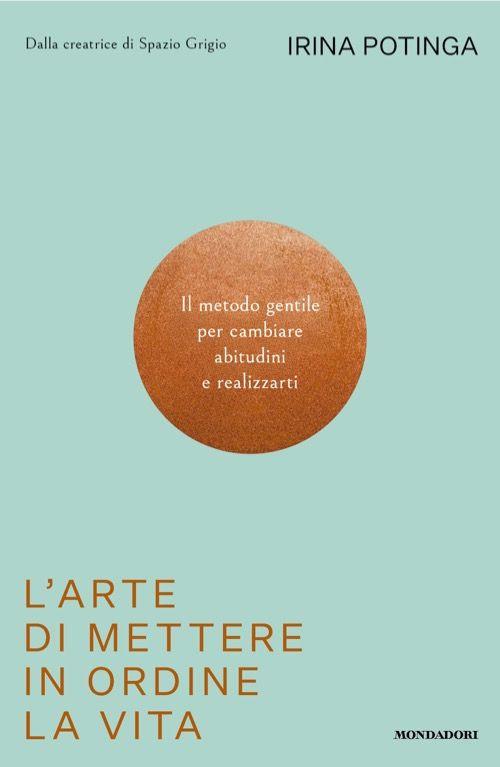Arte Di Mettere In Ordine La Vita. Il Metodo Gentile Per Cambiare Abitudini E Re - Potinga Irina