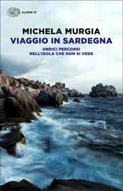 Viaggio In Sardegna. Undici Percorsi Nell'isola Che Non Si Vede - Murgia Michela