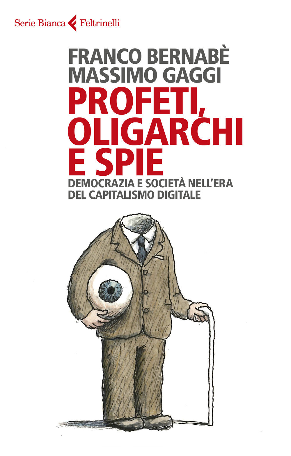 Profeti, Oligarchi E Spie. Democrazia E Societa' Nell'era Del Capitalismo Digita - Bernabe' Franco; Gaggi Massimo