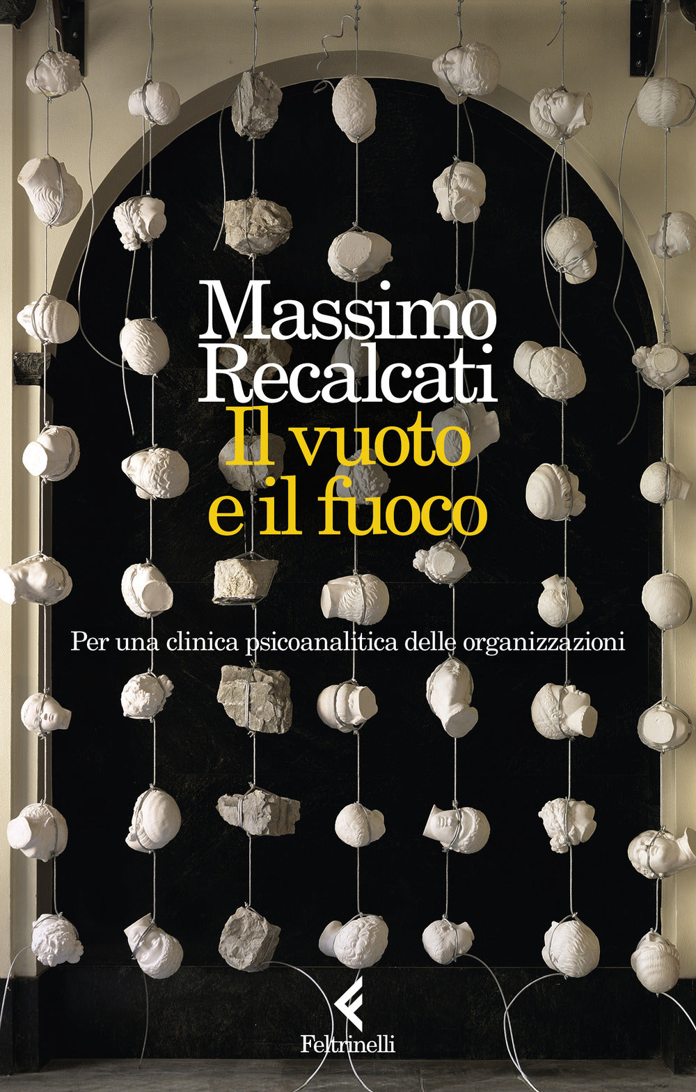 Vuoto E Il Fuoco. Per Una Clinica Psicoanalitica Delle Organizzazioni (il) - Recalcati Massimo