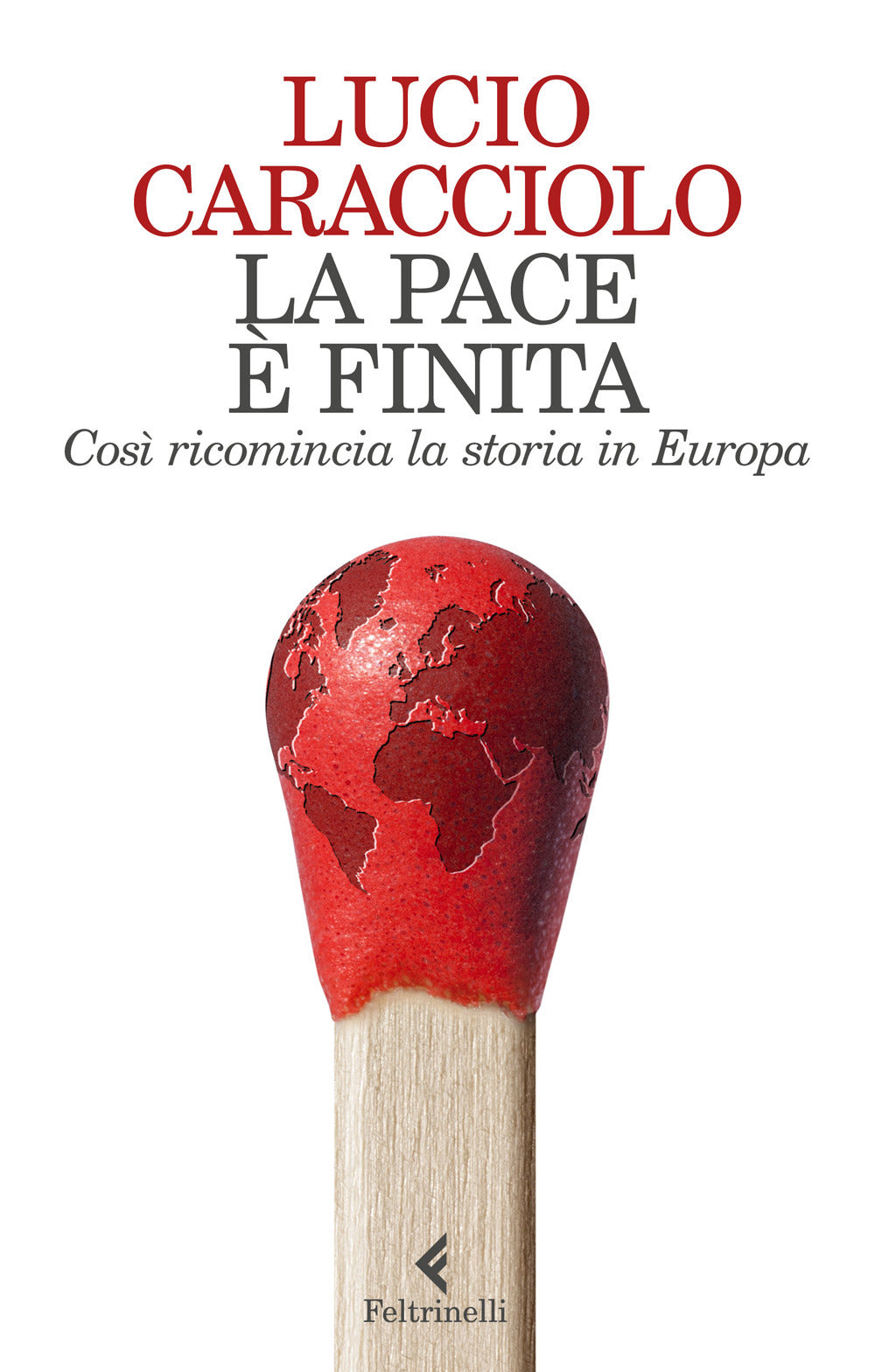 Pace E' Finita. Cosi' Ricomincia La Storia In Europa (la) - Caracciolo Lucio