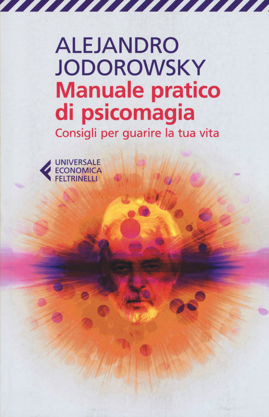 Manuale Pratico Di Psicomagia. Consigli Per Guarire La Tua Vita - Jodorowsky Alejandro