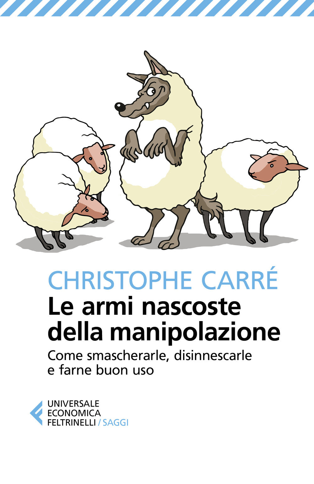 Armi Nascoste Della Manipolazione. Come Smascherarle, Disinnescarle E Farne Buon - Carre' Christophe
