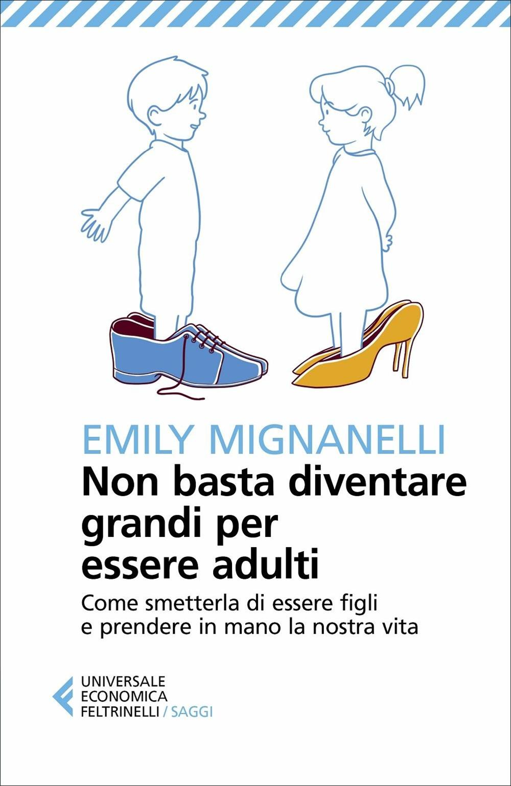 Non Basta Diventare Grandi Per Essere Adulti. Come Smetterla Di Essere Figli E P - Mignanelli Emily