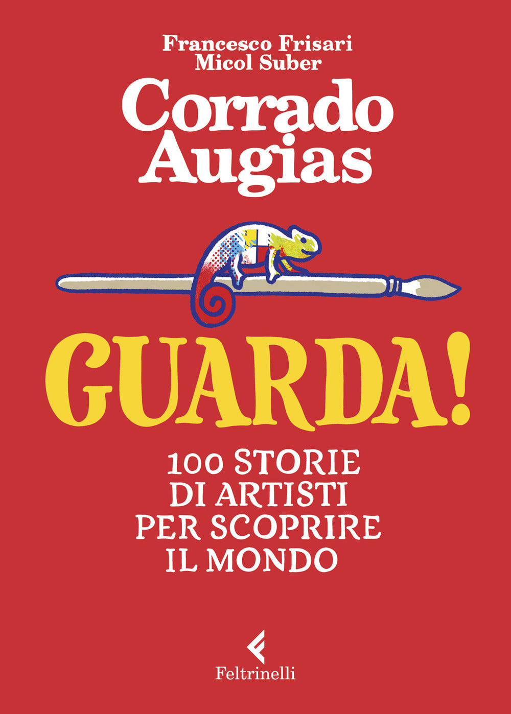 Guarda! 100 Storie Di Artisti Per Scoprire Il Mondo. Ediz. A Colori - Augias Corrado; Suber M. (cur.); Frisari F. (cur.)