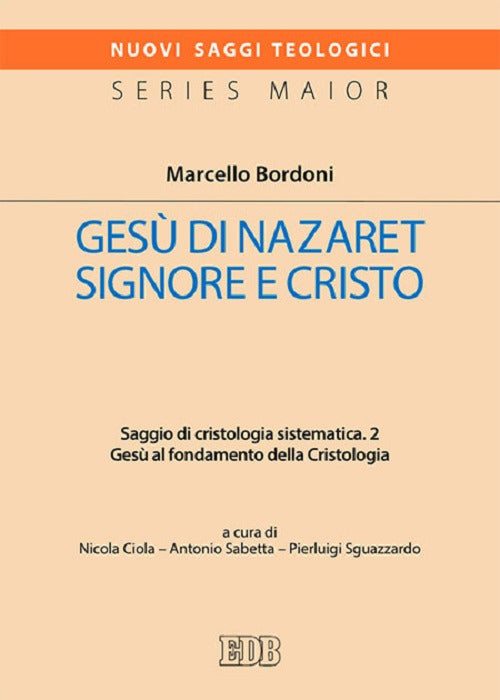 Gesu Di Nazaret Signore e Cristo. Saggio Di Cristologia Sistematica. Vol. 2: Gesu Al Fondamento Della Cristologia - Bordoni, Marcello