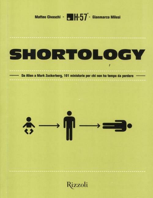 Shortology. Da Alien A Mark Zuckerberg, 101 Ministorie Per Chi Non Ha Tempo Da P - H-57 (cur.); Civaschi M. (cur.); Milesi G. (cur.)