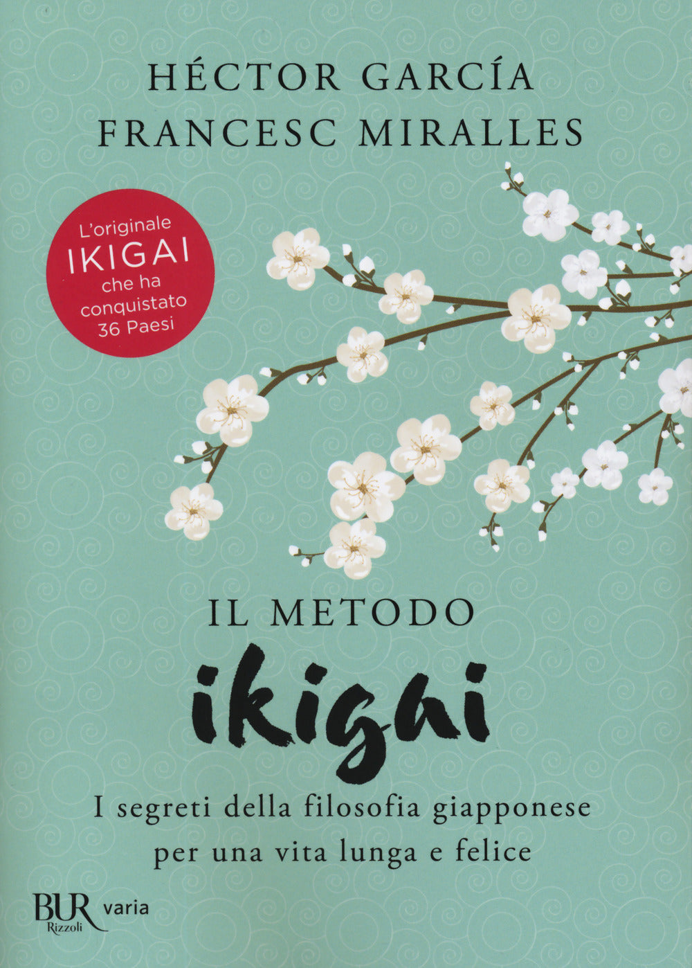 Metodo Ikigai. I Segreti Della Filosofia Giapponese Per Una Vita Lunga E Felice - Garcia Hector; Miralles Francesc