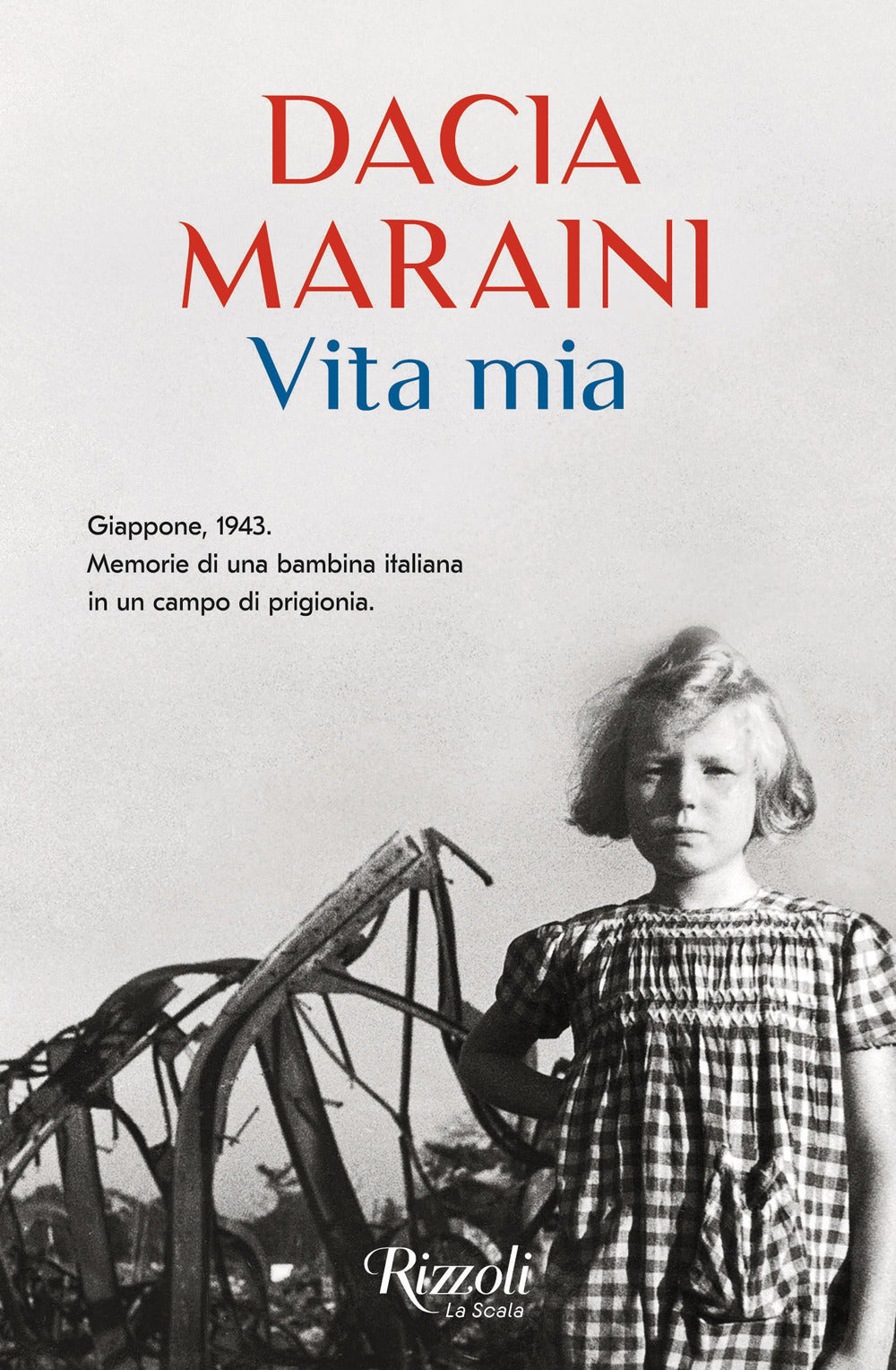 Vita Mia. Giappone, 1943. Memorie Di Una Bambina Italiana In Un Campo Di Prigion - Maraini Dacia