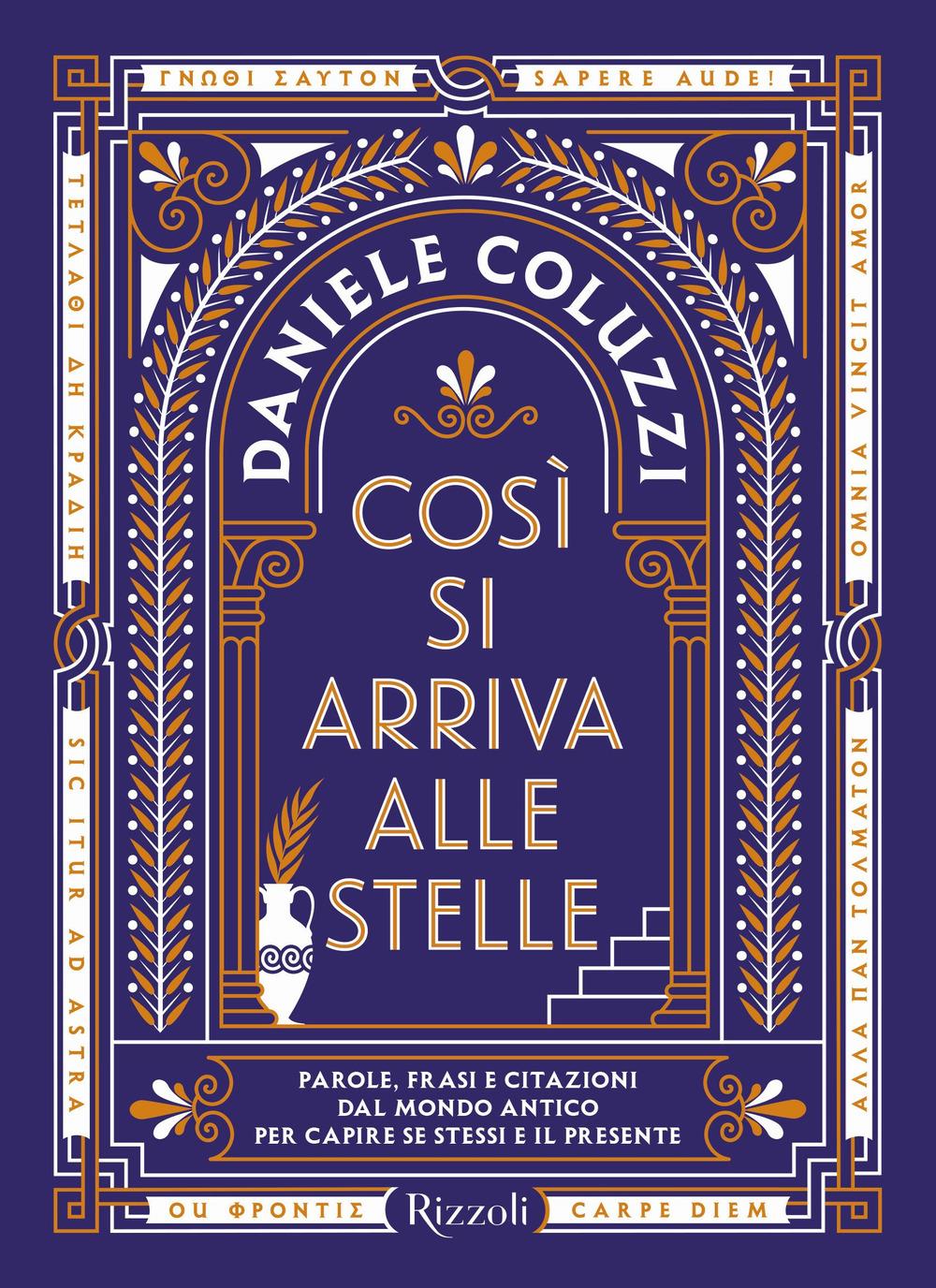 Cosi' Si Arriva Alle Stelle. Parole, Frasi E Citazioni Dal Mondo Antico Per Capi - Coluzzi Daniele