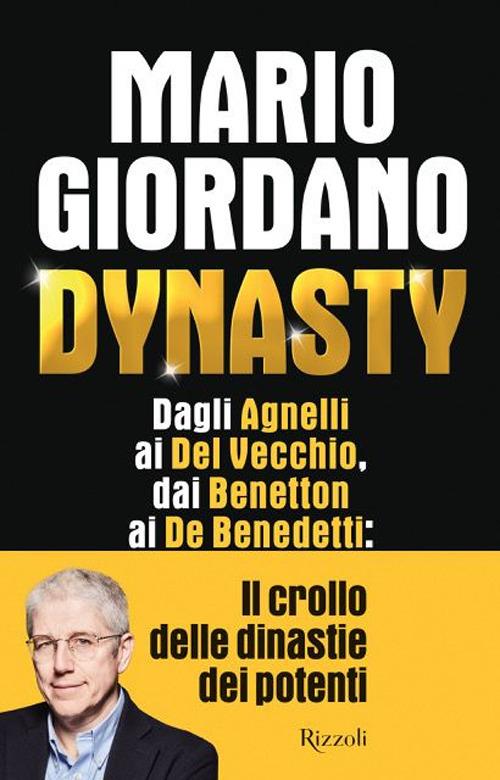 Dynasty. Dagli Agnelli Ai Del Vecchio, Dai Benetton Ai De Benedetti: Il Crollo D - Giordano Mario