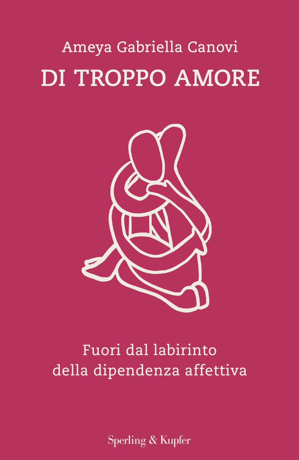 Di Troppo Amore. Fuori Dal Labirinto Della Dipendenza Affettiva - Canovi Ameya Gabriella