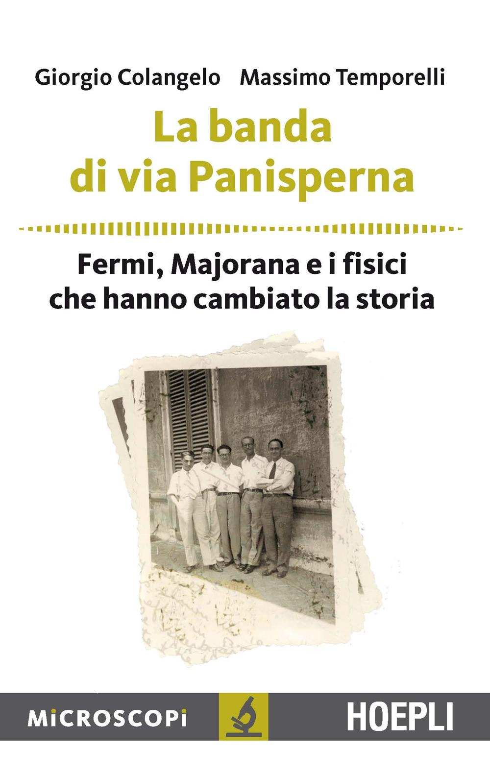 Banda Di Via Panisperna. Fermi, Majorana E I Fisici Che Hanno Cambiato La Storia - Colangelo Giorgio; Temporelli Massimo
