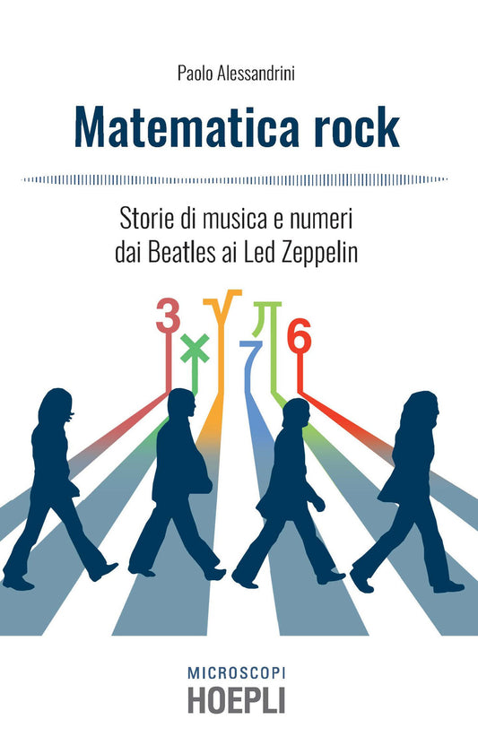 Matematica Rock. Storie Di Musica E Numeri Dai Beatles Ai Led Zeppelin - Alessandrini Paolo; Temporelli M. (cur.)