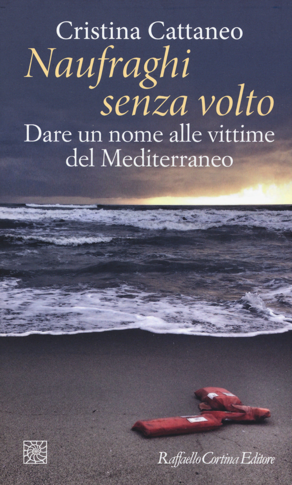 Naufraghi Senza Volto. Dare Un Nome Alle Vittime Del Mediterraneo - Cattaneo Cristina