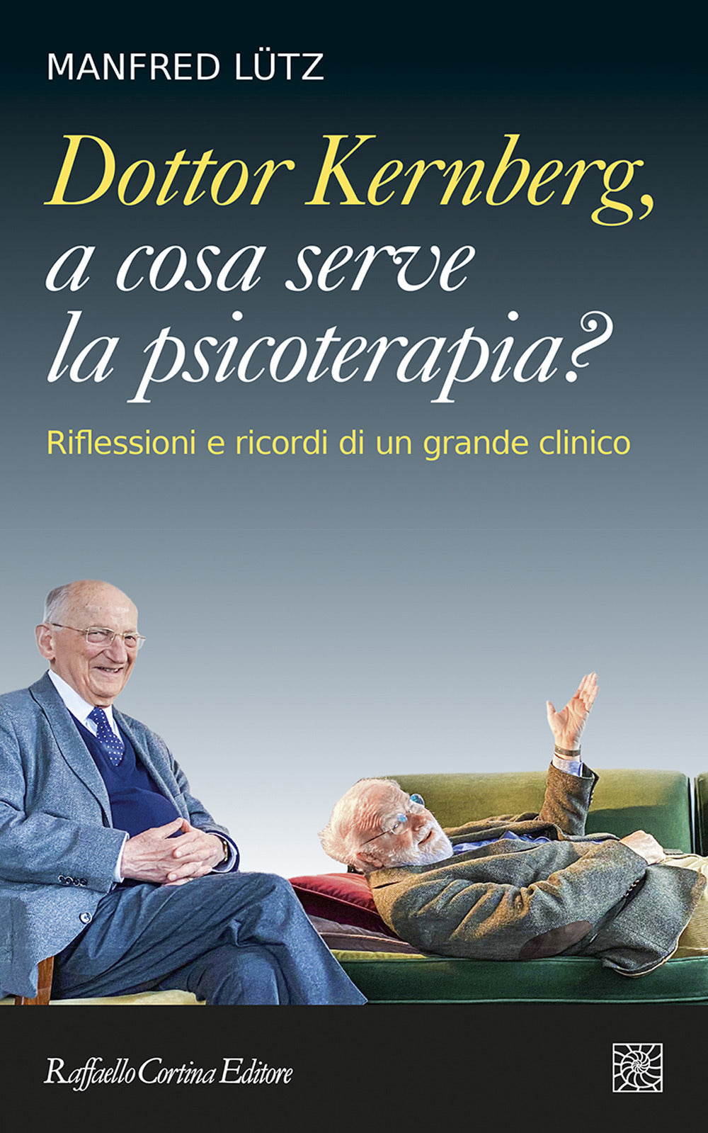 Dottor Kernberg, A Cosa Serve La Psicoterapia? Riflessioni E Ricordi Di Un Grand - Lutz Manfred; Lingiardi V. (cur.)