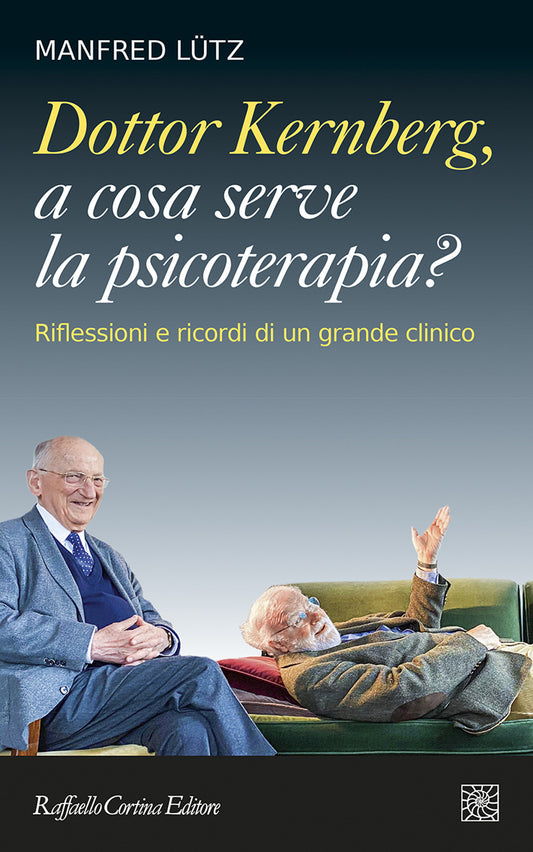 Dottor Kernberg, A Cosa Serve La Psicoterapia? Riflessioni E Ricordi Di Un Grand - Lutz Manfred; Lingiardi V. (cur.)