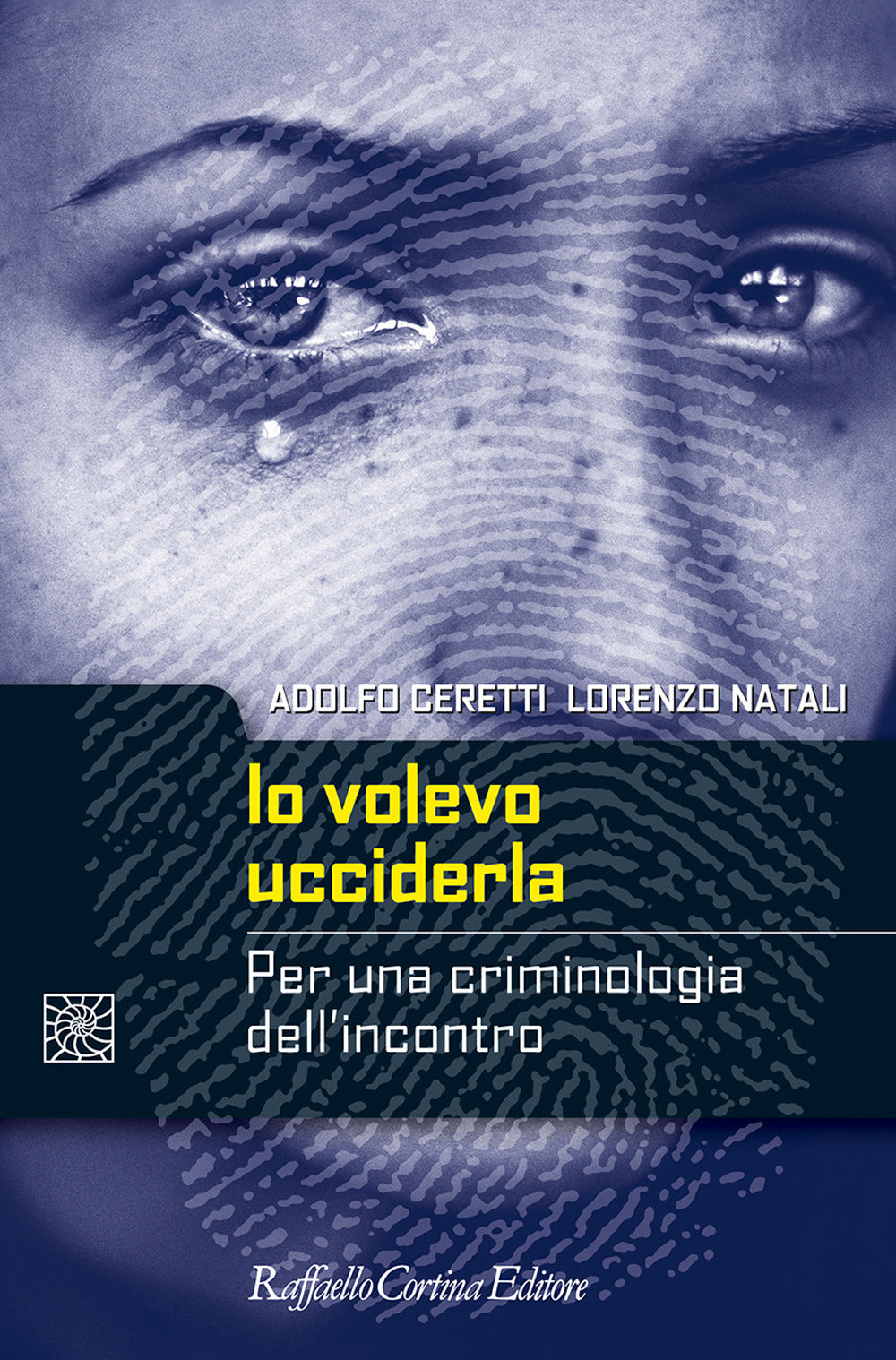Io Volevo Ucciderla. Per Una Criminologia Dell'incontro - Ceretti Adolfo; Natali Lorenzo