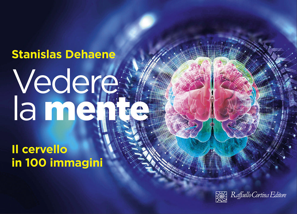 Vedere La Mente. Il Cervello In 100 Immagini. Ediz. A Colori - Dehaene Stanislas