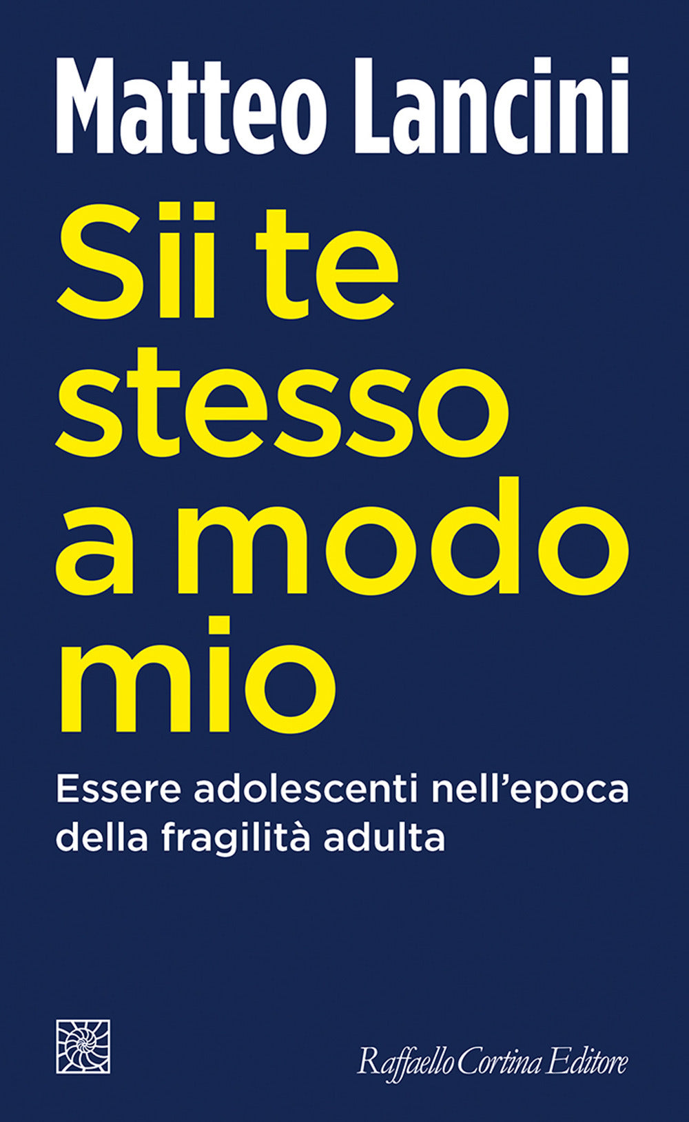 Sii Te Stesso A Modo Mio. Essere Adolescenti Nell'epoca Della Fragilita' Adulta - Lancini Matteo