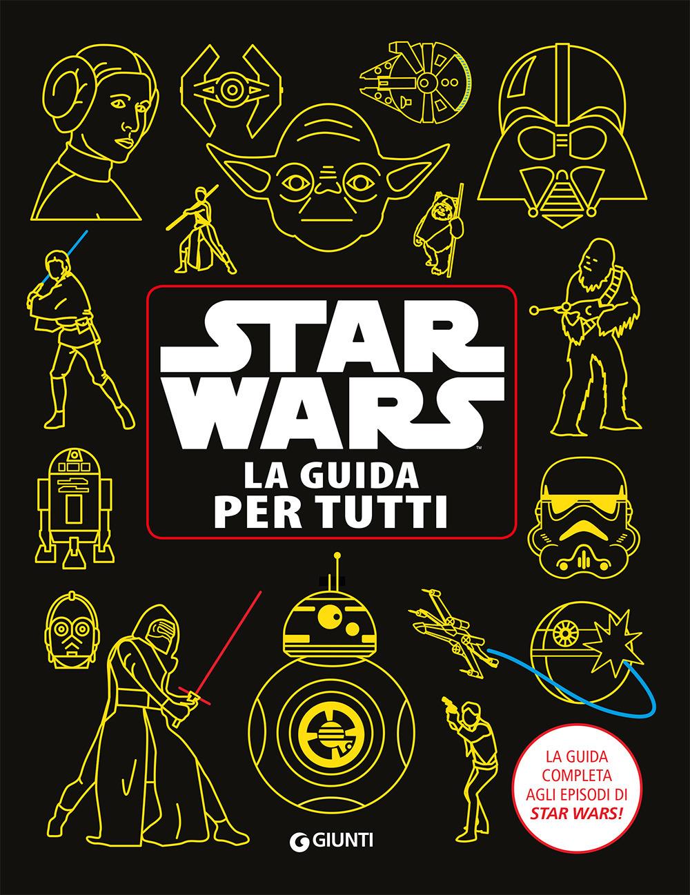 Star Wars. La Guida Per Tutti. La Guida Completa Agli Episodi Di Star Wars! -