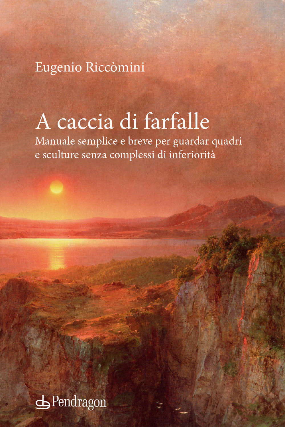 A Caccia Di Farfalle. Manuale Semplice e Breve Per Guardar Quadri e Sculture Senza Complessi Di Inferiorita - Riccomini, Eugenio