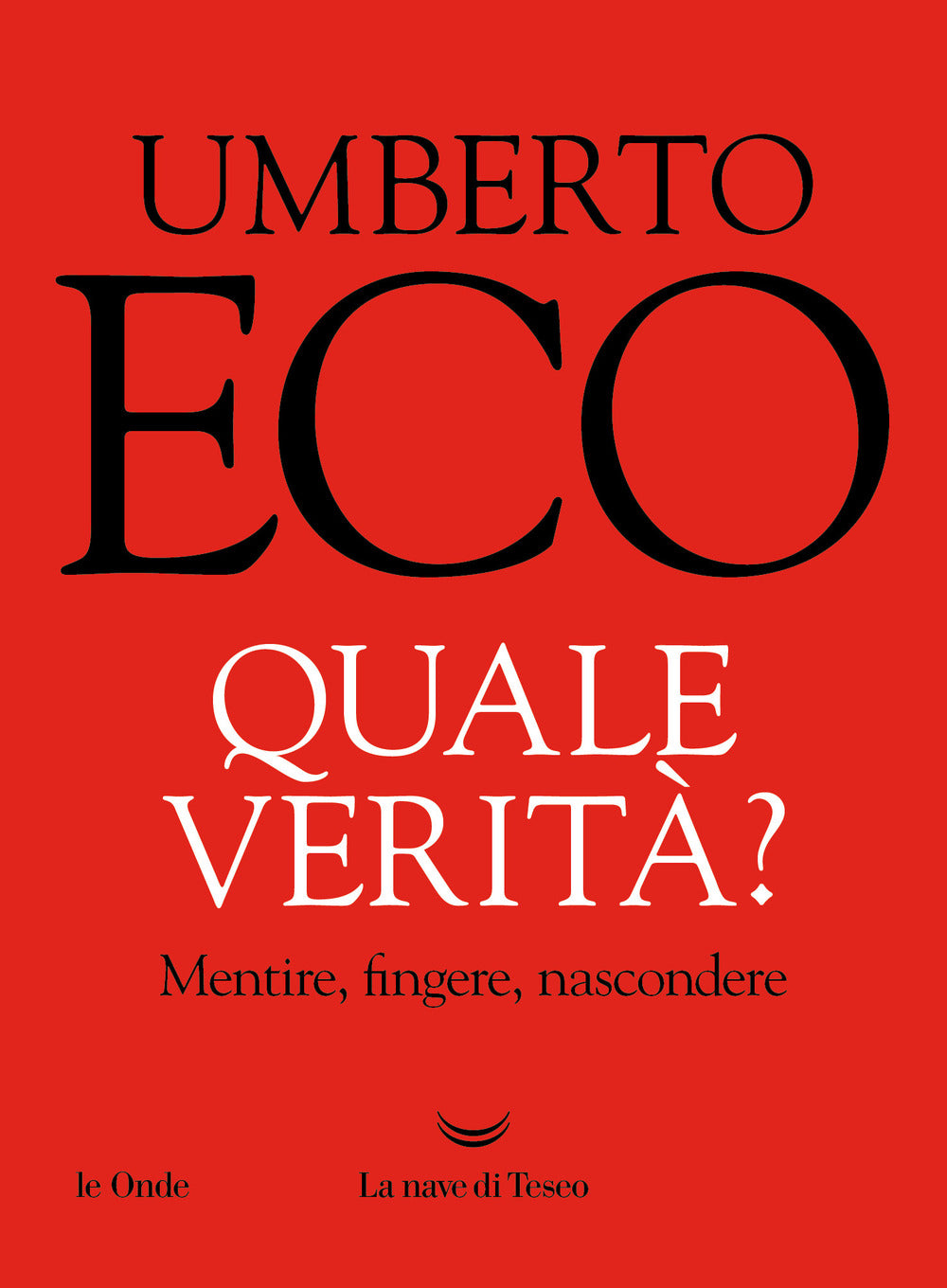Quale Verita'? Mentire, Fingere, Nascondere - Eco Umberto