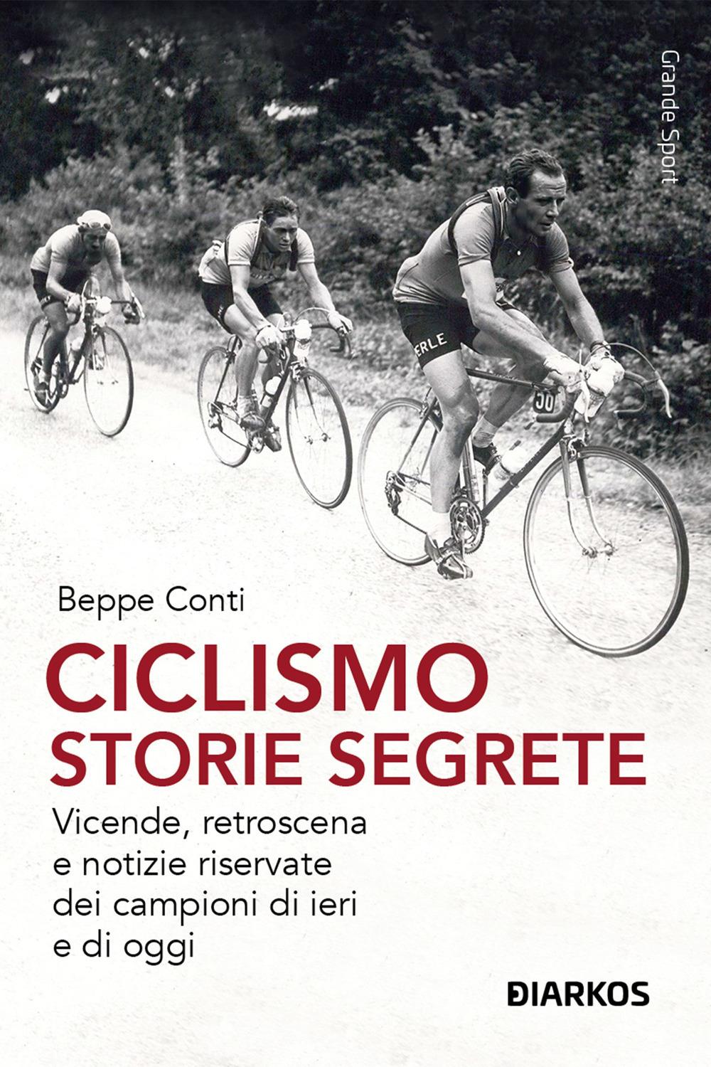 Ciclismo. Storie Segrete. Vicende, Retroscena E Notizie Riservate Dei Campioni D - Conti Beppe