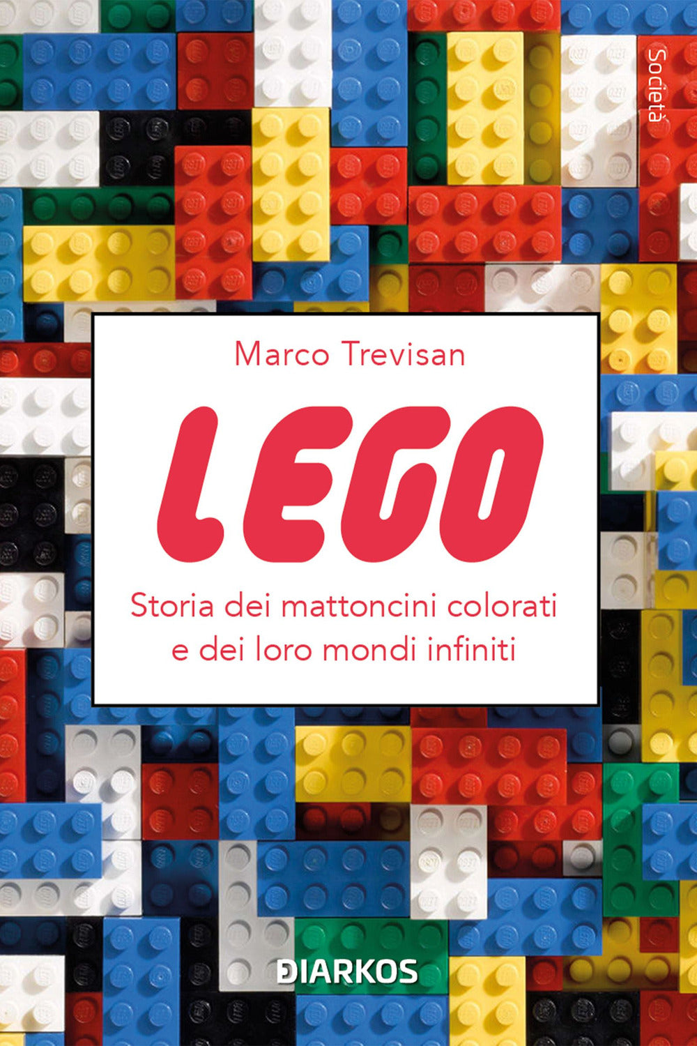 Lego. Storia Dei Mattoncini Colorati E Dei Loro Mondi Infiniti - Trevisan Marco