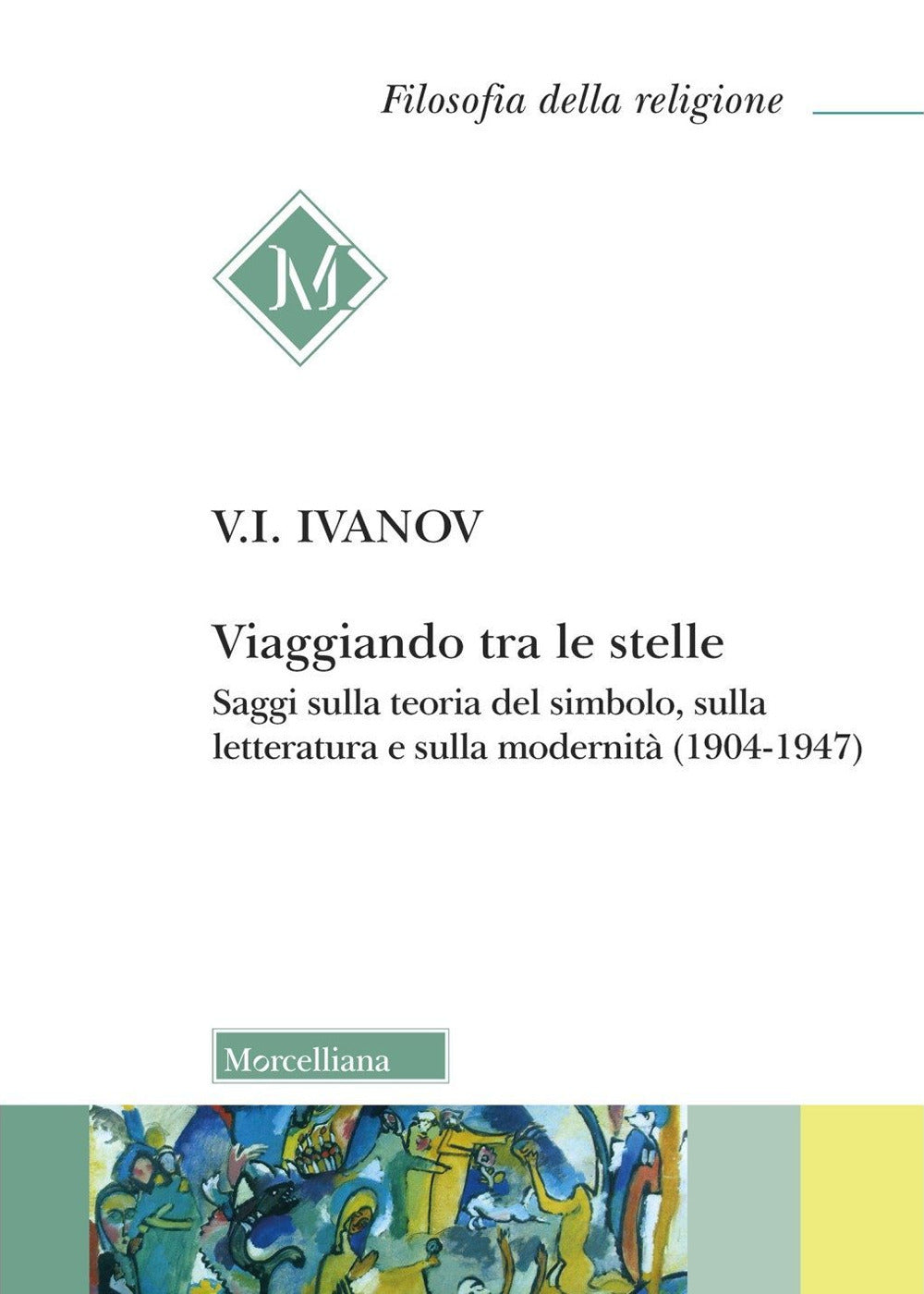 Viaggiando Tra Le Stelle. Saggi Sulla Teoria Del Simbolo, Sulla Letteratura e Sulla Modernita (1904-1947) - Ivanov, Vjaceslav Ivanovic