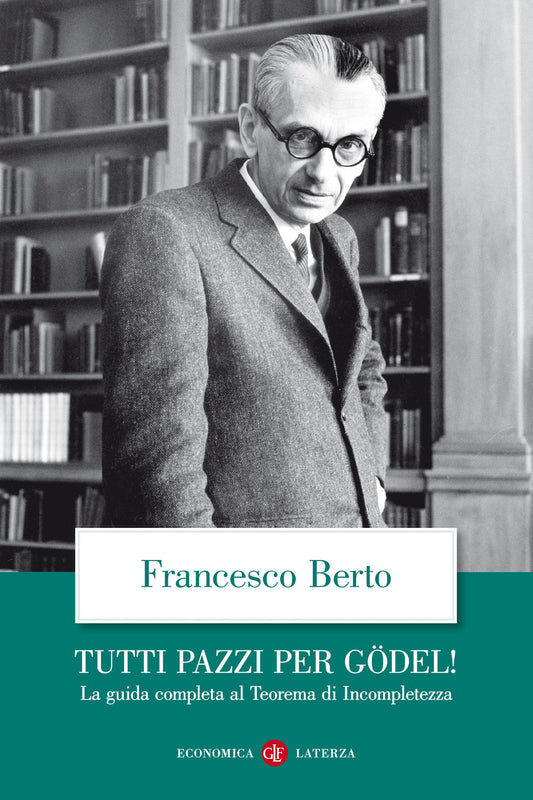 Tutti Pazzi Per Godel! La Guida Completa Al Teorema Di Incompletezza - Berto Francesco