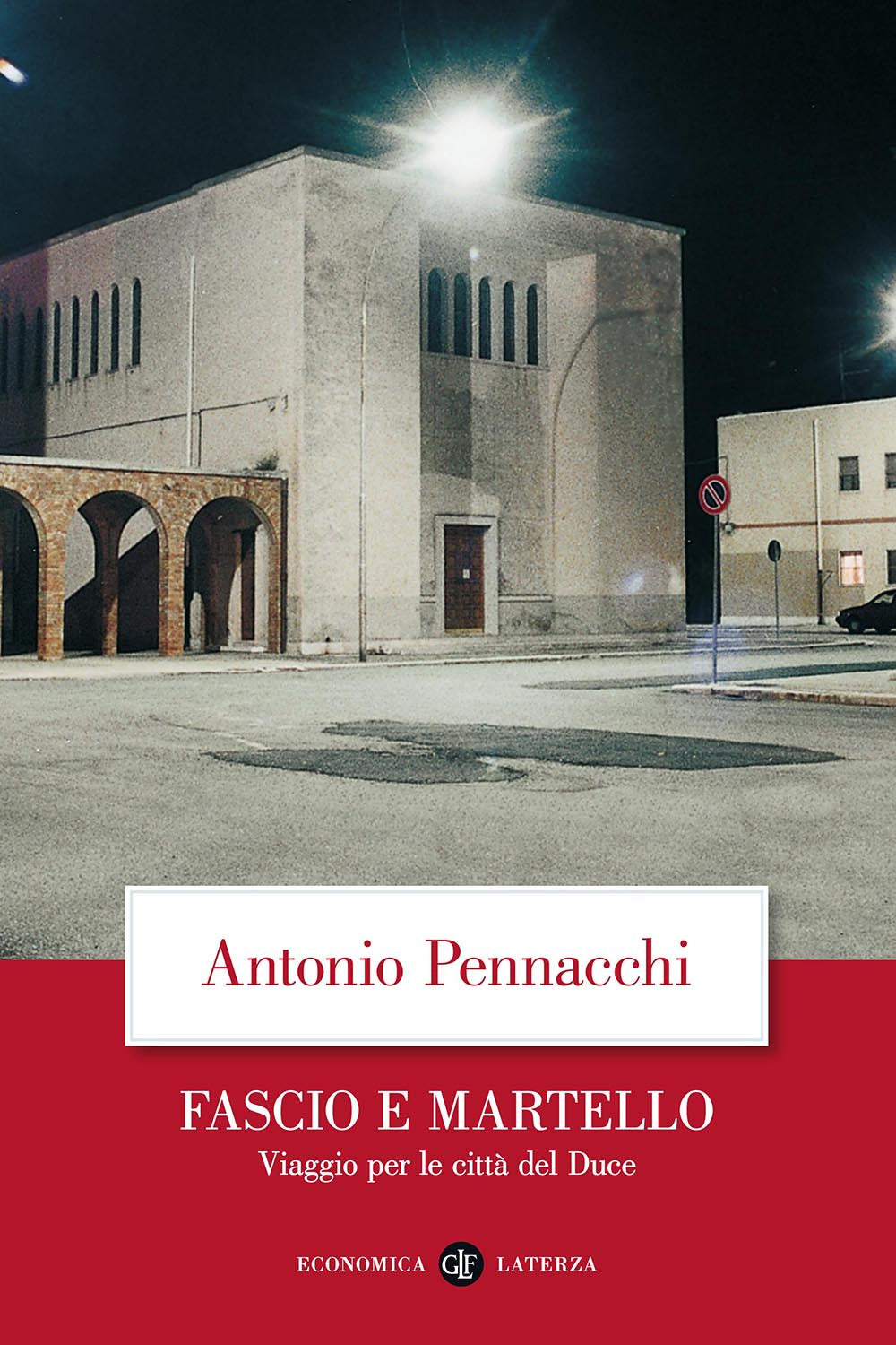 Fascio E Martello. Viaggio Per Le Citta' Del Duce - Pennacchi Antonio