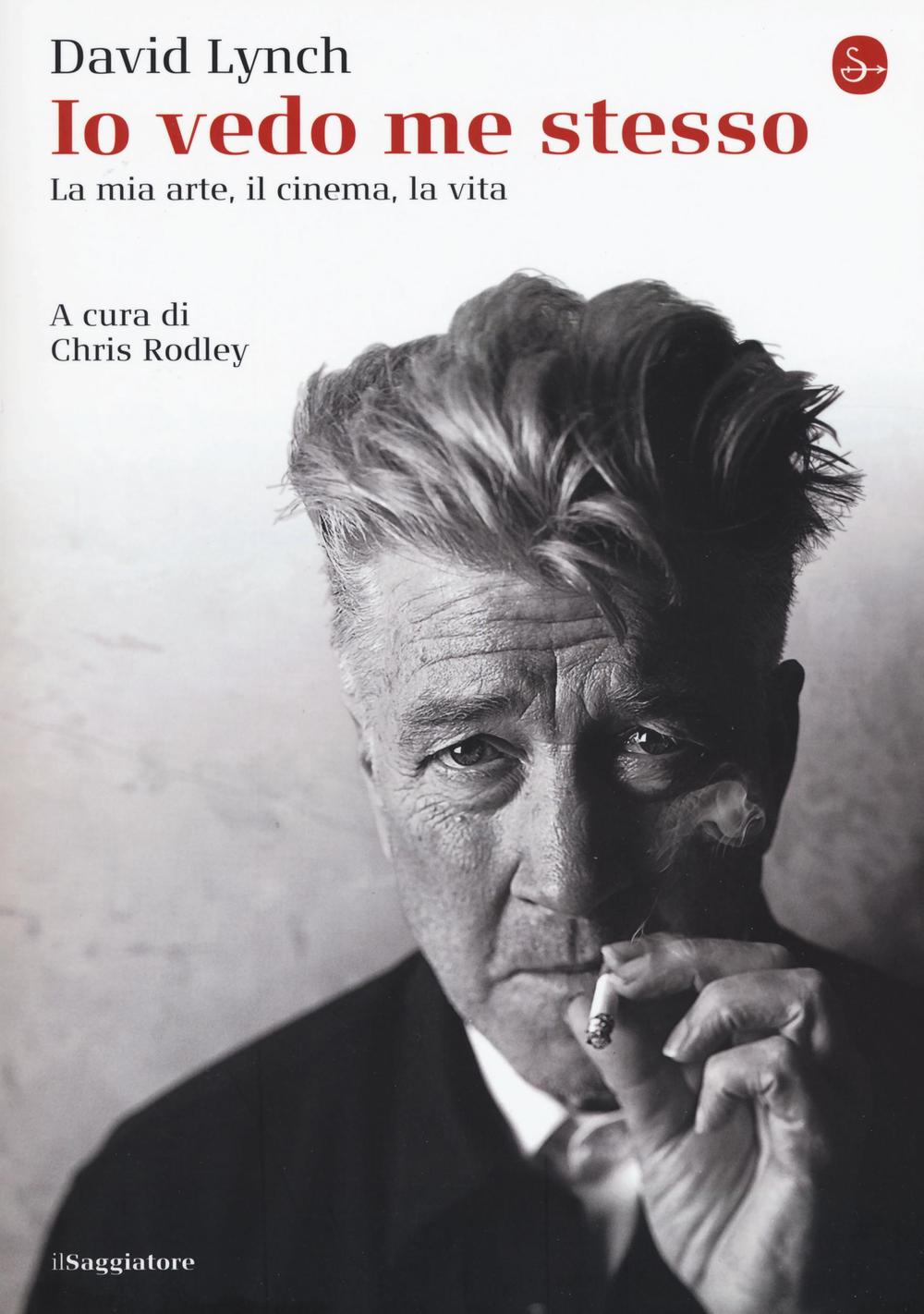 Io Vedo Me Stesso. La Mia Arte, Il Cinema, La Vita - Lynch David; Rodley C. (cur.)