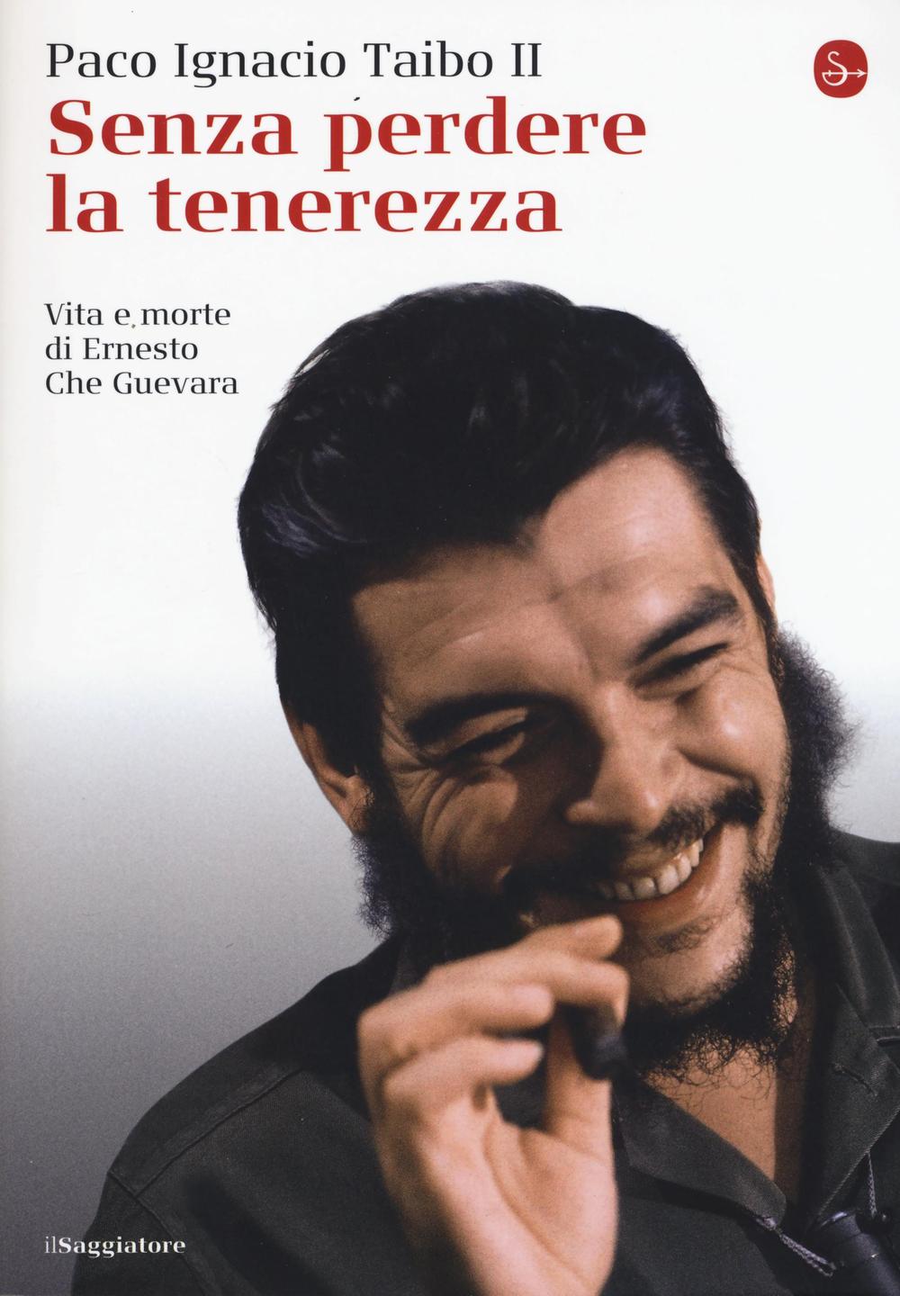 Senza Perdere La Tenerezza. Vita E Morte Di Ernesto Che Guevara - Taibo Paco Ignacio Ii