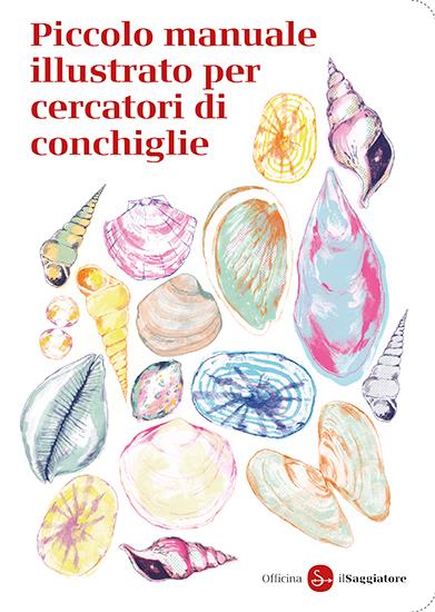 Piccolo Manuale Illustrato Per Cercatori Di Conchiglie - Officina Saggiatore