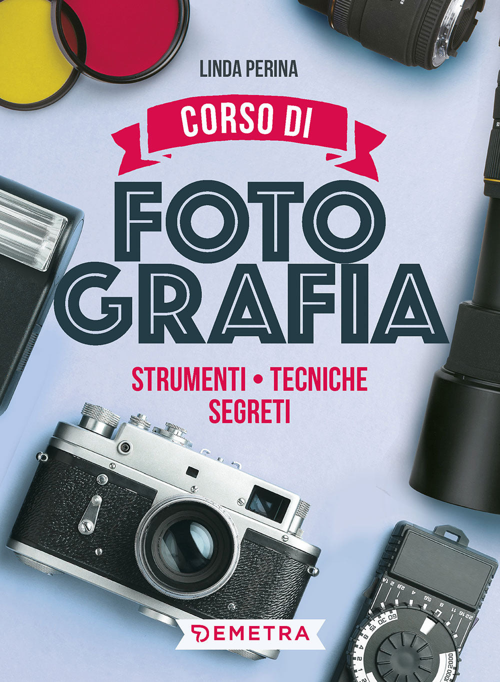 Corso Di Fotografia. Strumenti, Tecniche, Segreti - Perina Linda