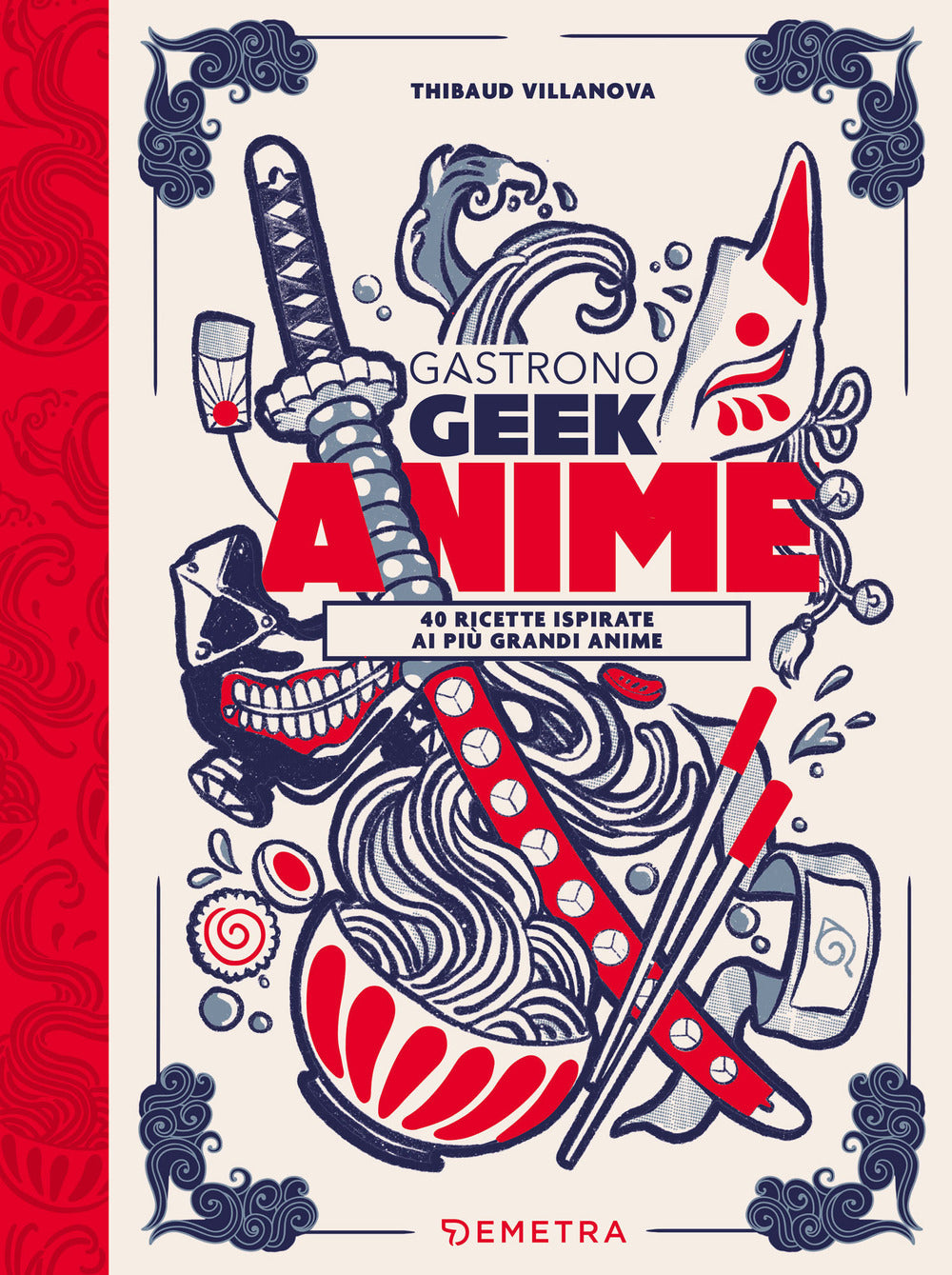 Gastronogeek Anime. 40 Ricette Ispirate Ai Piu' Grandi Anime - Villanova Thibaud