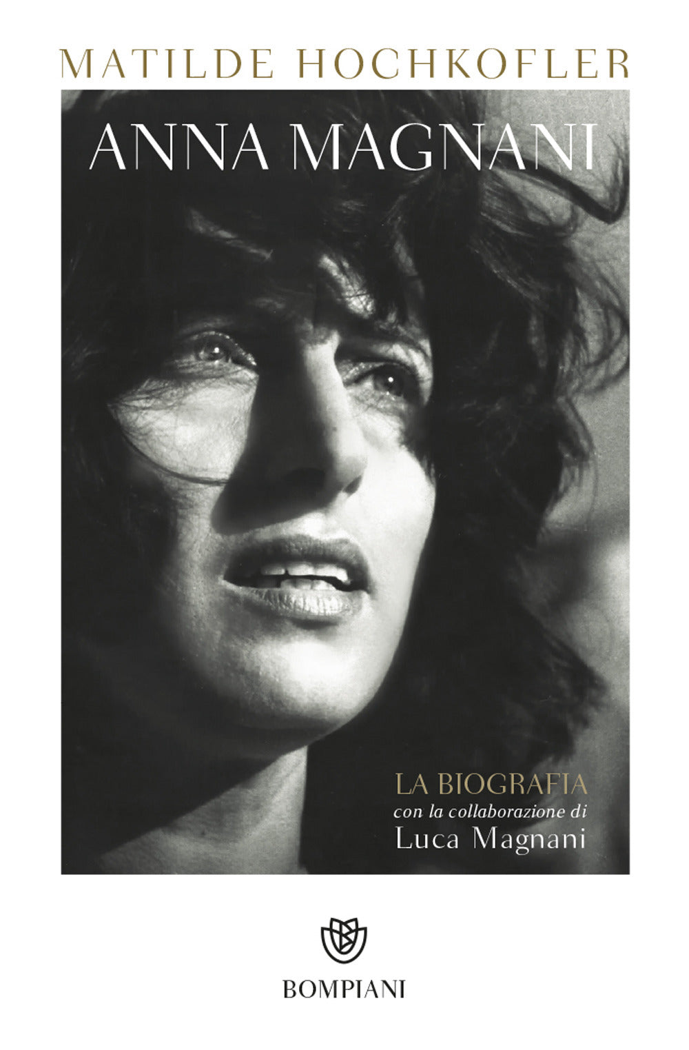 Anna Magnani. La Biografia - Hochkofler Matilde; Magnani Luca