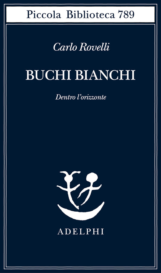Buchi Bianchi. Dentro L'orizzonte - Rovelli Carlo