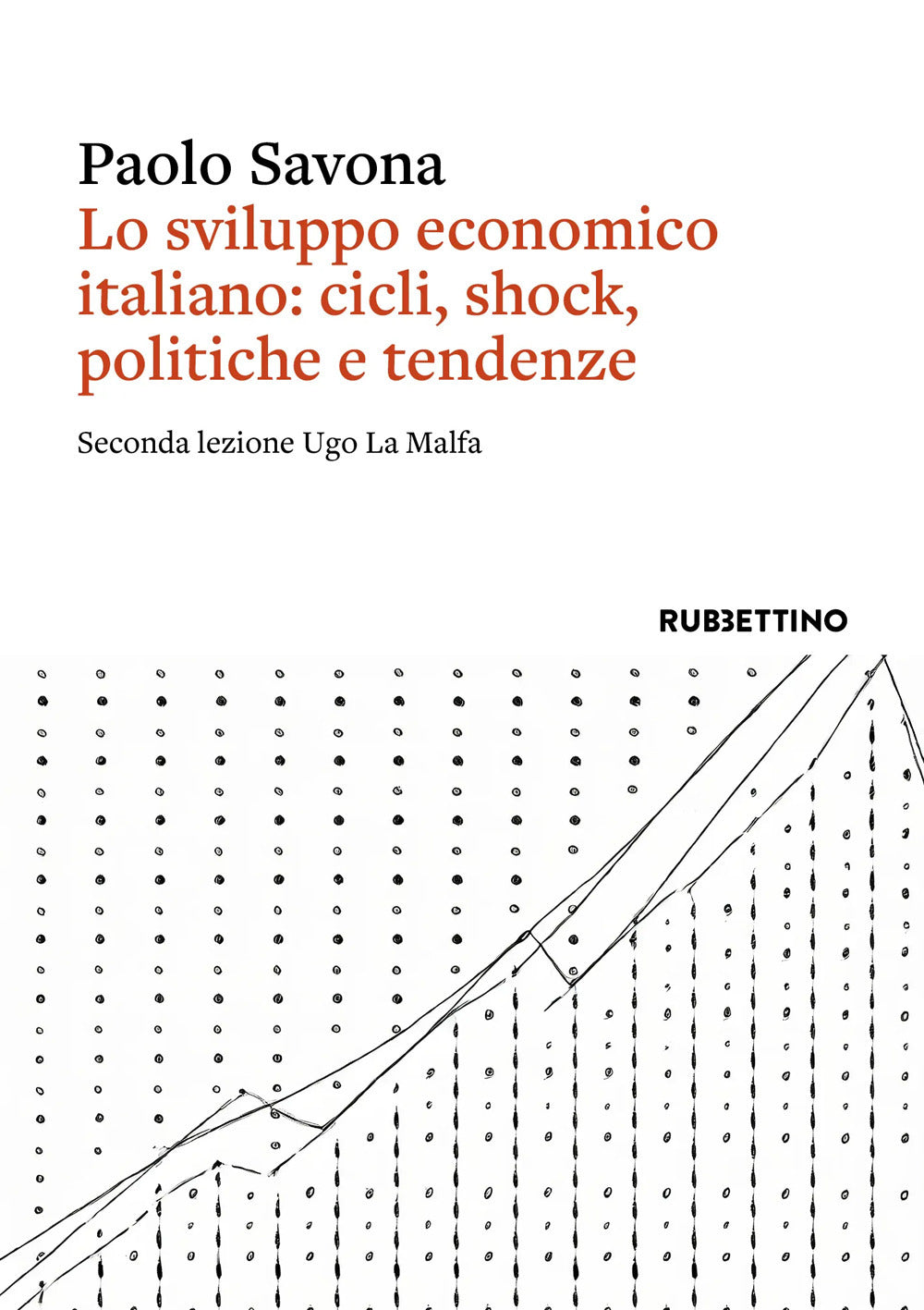Lo Sviluppo Economico Italiano: Cicli, Shock, Politiche e Tendenze. Seconda Lezione Ugo La Malfa - Savona, Paolo