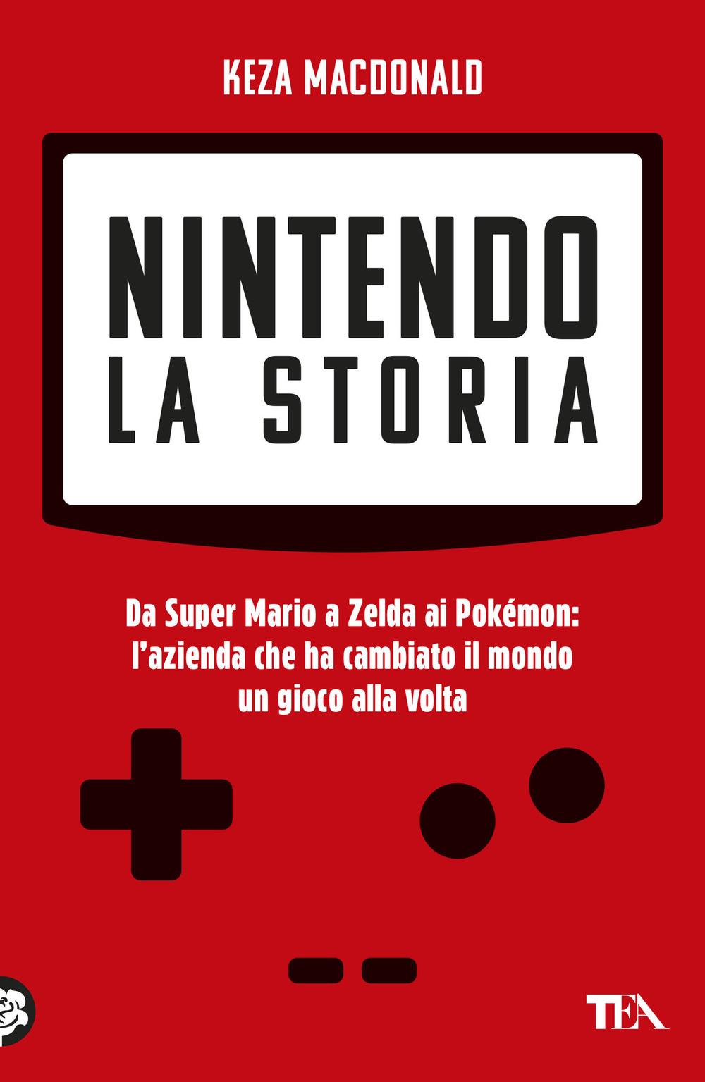 Nintendo. La Storia. Da Super Mario A Zelda Ai Pokemon: L'azienda Che Ha Cambiat - Macdonald Keza